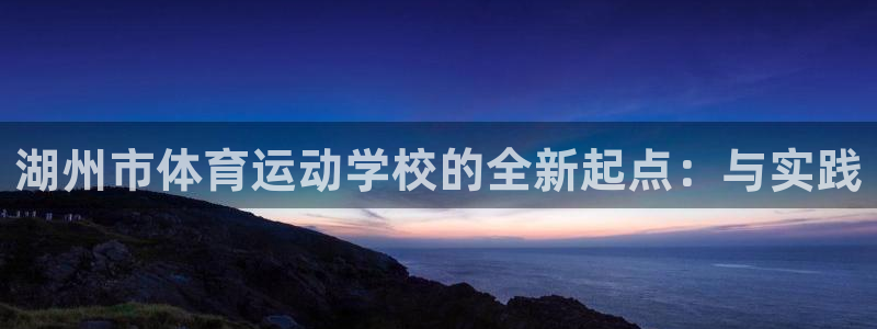 米兰体育官网下载招商电话号码：湖州市体育运动学校的全